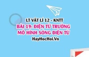 Lý thuyết Vật lí 12 Kết nối tri thức bài 19: Điện từ trường. Mô hình sóng điện từ